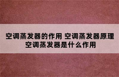 空调蒸发器的作用 空调蒸发器原理 空调蒸发器是什么作用